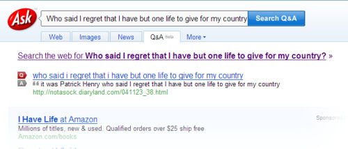 Ask.com diligently informs the user that Patrick Henry was responsible for an historical quote. Wrongly, though. Ask.com diligently informs the user that Patrick Henry was responsible for an historical quote. Wrongly, though.